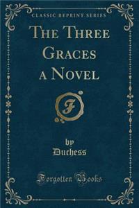 The Three Graces a Novel (Classic Reprint)