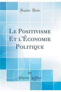 Le Positivisme Et l'ï¿½conomie Politique (Classic Reprint)