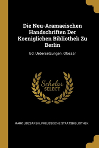 Die Neu-Aramaeischen Handschriften Der Koeniglichen Bibliothek Zu Berlin