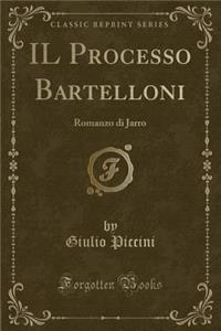 Il Processo Bartelloni: Romanzo Di Jarro (Classic Reprint)