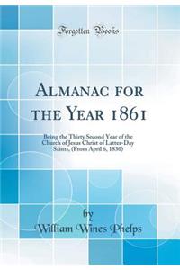 Almanac for the Year 1861: Being the Thirty Second Year of the Church of Jesus Christ of Latter-Day Saints, (from April 6, 1830) (Classic Reprint)