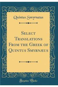 Select Translations from the Greek of Quintus Smyrnï¿½us (Classic Reprint)