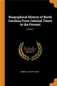 Biographical History of North Carolina From Colonial Times to the Present; Volume 7