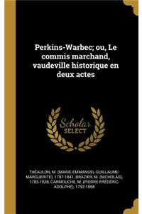 Perkins-Warbec; ou, Le commis marchand, vaudeville historique en deux actes