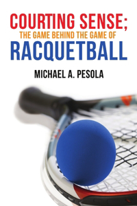 Courting Sense; The Game Behind the Game of Racquetball