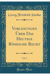Vorlesungen Ã?ber Das Heutige RÃ¶mische Recht, Vol. 2 (Classic Reprint)