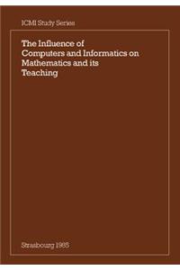 Influence of Computers and Informatics on Mathematics and Its Teaching: Proceedings from a Symposium Held in Strasbourg, France in March 1985 and Sponsored by the International Commission on Mathematical Instruction