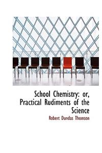 School Chemistry: Or, Practical Rudiments of the Science