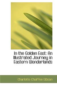 In the Golden East: An Illustrated Journey in Eastern Wonderlands