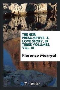 Heir Presumptive, a Love Story, in Three Volumes, Vol. III