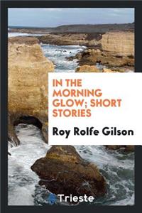 In the Morning Glow; Short Stories