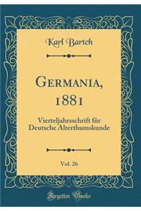 Germania, 1881, Vol. 26: Vierteljahrsschrift FÃ¼r Deutsche Alterthumskunde (Classic Reprint)