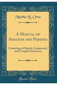 A Manual of Analysis and Parsing: Consisting of Simple, Compound, and Complex Sentences (Classic Reprint)