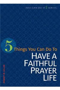 5 Things You Can Do to Have a Faithful Prayer Life