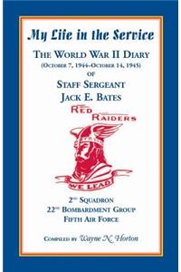 My Life in the Service: The World War II Diary of Staff Sergeant Jack E. Bates, 2nd Squadron 22nd Bombardment Group Fifth Air Force