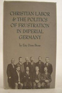 Christian Labor and the Politics of Frustration in Imperial Germany