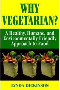 Why Vegetarian? a Healthy, Humane, and Environmentally Friendly Approach to Food