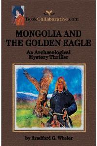 MONGOLIA AND THE GOLDEN EAGLE An Archaeological Mystery Thriller