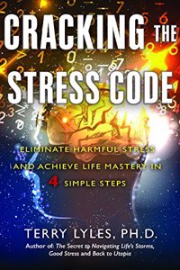 Cracking the Stress Code: Eliminate Harmful Stress and Achieve Life Mastery in 4 Simple Steps