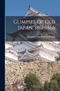 Glimpses Of Old Japan, 1861-1866