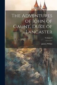 Adventures of John of Gaunt, Duke of Lancaster; Volume 3