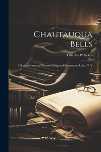Chautauqua Bells; a Reminiscence of Pleasant Visits to Chautauqua Lake, N. Y