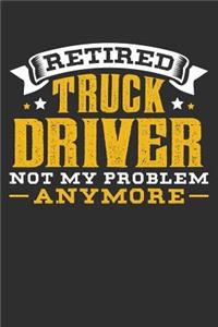 Retired Truck Driver Not My Problem Anymore