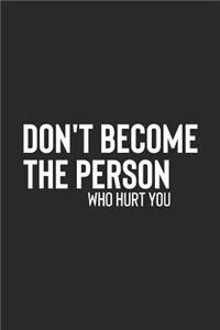 Don't Become The Person Who Hurt You