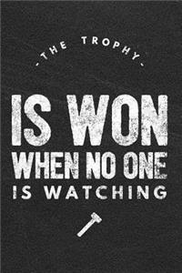 The Trophy Is Won When No One Is Watching