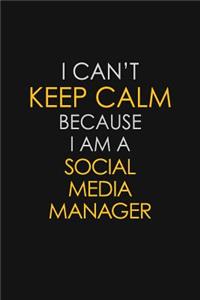 I Can't Keep Calm Because I Am A Social Media Manager