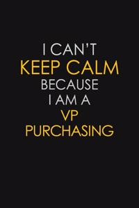 I Can't Keep Calm Because I Am A VP Purchasing
