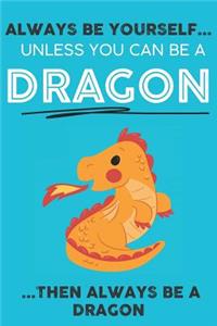 Always Be YourSelf Unless You Can Be A Dragon Then Always Be A Dragon