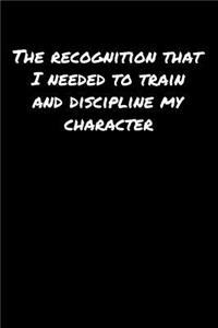 The Recognition That I Needed To Train and Discipline My Character