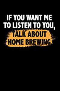 If You Want Me To Listen To You, Talk About Home Brewing