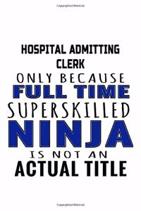 Hospital Admitting Clerk Only Because Full Time Superskilled Ninja Is Not An Actual Title