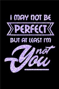 I May Not Be Perfect But At least I'm Not You