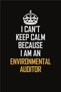 I Can't Keep Calm Because I Am An Environmental Auditor
