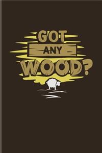 Got Any Wood?