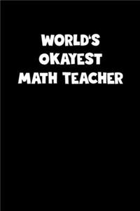 Math Teacher Diary - Math Teacher Journal - World's Okayest Math Teacher Notebook - Funny Gift for Math Teacher