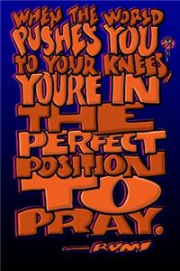 When the World Pushes You to Your Knees, You're in the Perfect Position to Pray