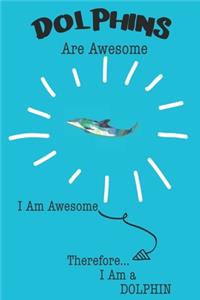 Dolphin Are Awesome I Am Awesome There For I Am a Dolphin