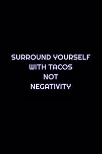 Surround Yourself With Tacos Not Negativity