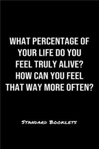 What Percentage Of Your Life Do You Feel Truly Alive How Can You Feel That Way More Often?