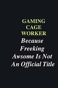 Gaming cage worker Because Freeking Awsome is Not An Official Title