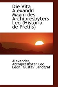 Die Vita Alexandri Magni Des Archipresbyters Leo (Historia de Preliis)