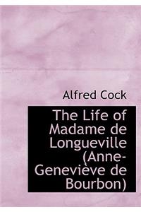 The Life of Madame de Longueville (Anne-Genevi Ve de Bourbon)