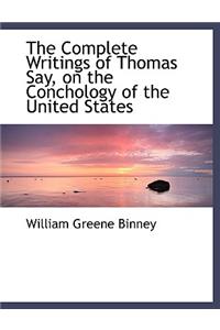 The Complete Writings of Thomas Say, on the Conchology of the United States