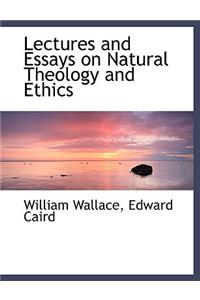 Lectures and Essays on Natural Theology and Ethics