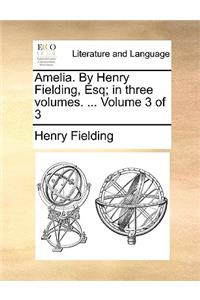 Amelia. by Henry Fielding, Esq; In Three Volumes. ... Volume 3 of 3