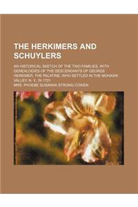 The Herkimers and Schuylers; An Historical Sketch of the Two Families, with Genealogies of the Descendants of George Herkimer, the Palatine, Who Settl